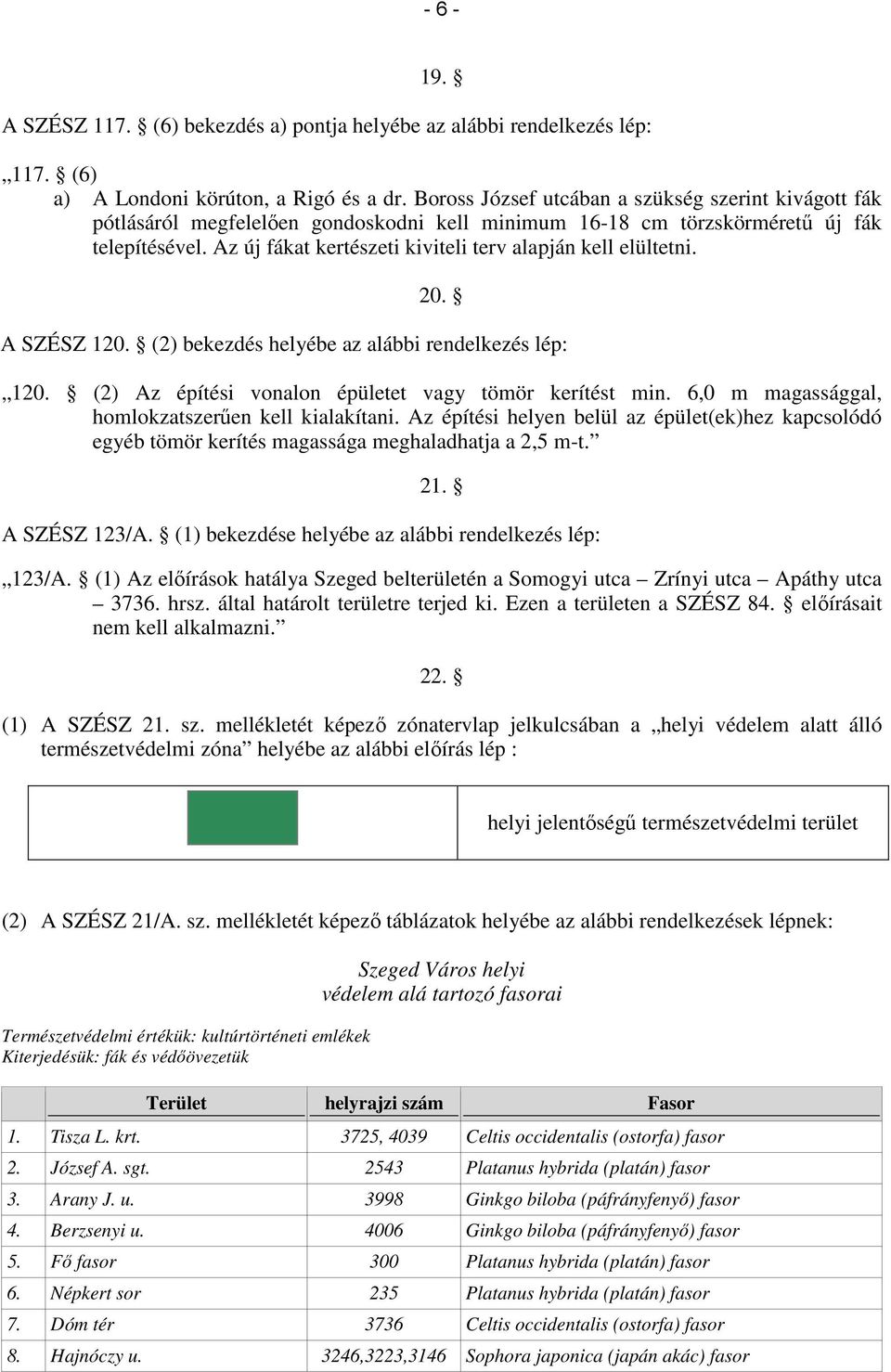 Az új fákat kertészeti kiviteli terv alapján kell elültetni. 20. A SZÉSZ 120. (2) bekezdés helyébe az alábbi rendelkezés lép: 120. (2) Az építési vonalon épületet vagy tömör kerítést min.