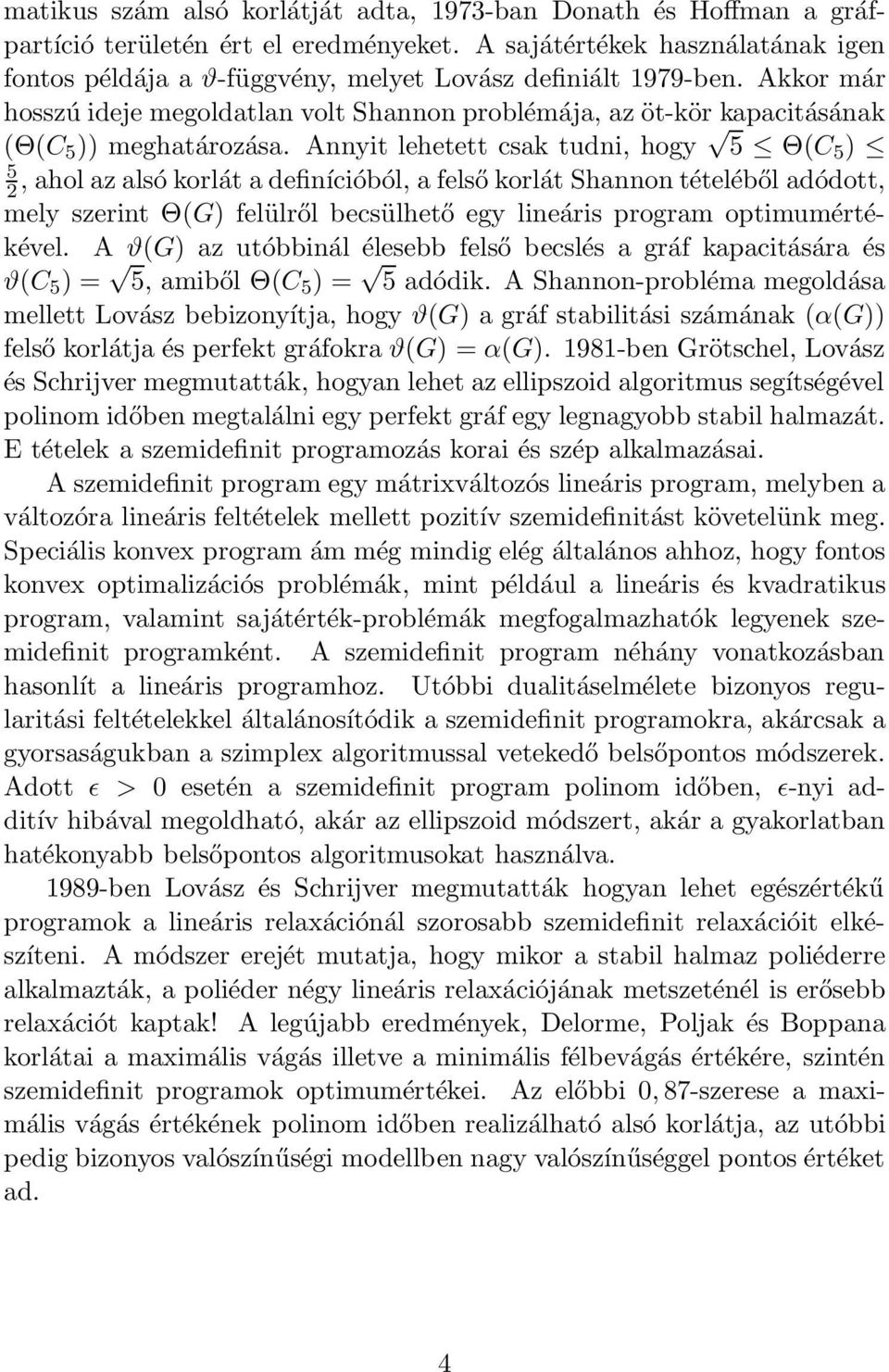 Akkor már hosszú ideje megoldatlan volt Shannon problémája, az öt-kör kapacitásának (Θ(C 5 )) meghatározása.