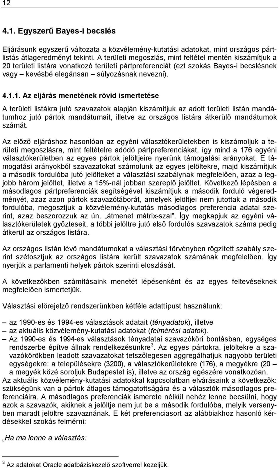 1. Az eljárás menetének rövid ismertetése A területi listákra jutó szavazatok alapján kiszámítjuk az adott területi listán mandátumhoz jutó pártok mandátumait, illetve az országos listára átkerülő