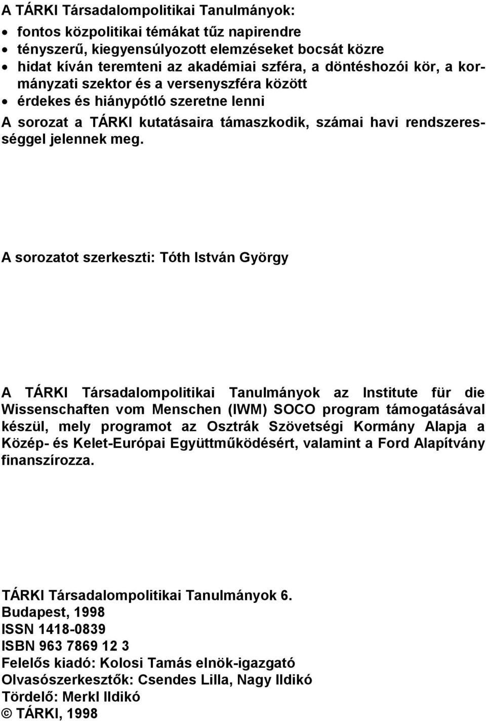 A sorozatot szerkeszti: Tóth István György A TÁRKI Társadalompolitikai Tanulmányok az Institute für die Wissenschaften vom Menschen (IWM) SOCO program támogatásával készül, mely programot az Osztrák