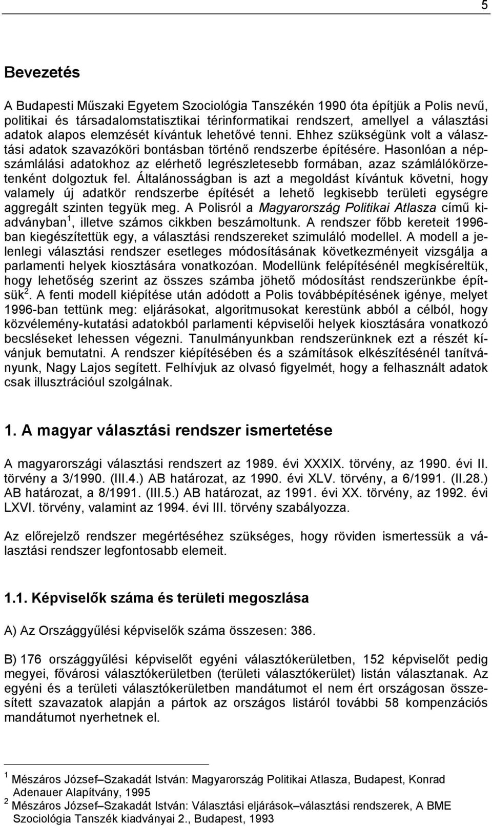 Hasonlóan a népszámlálási adatokhoz az elérhető legrészletesebb formában, azaz számlálókörzetenként dolgoztuk fel.