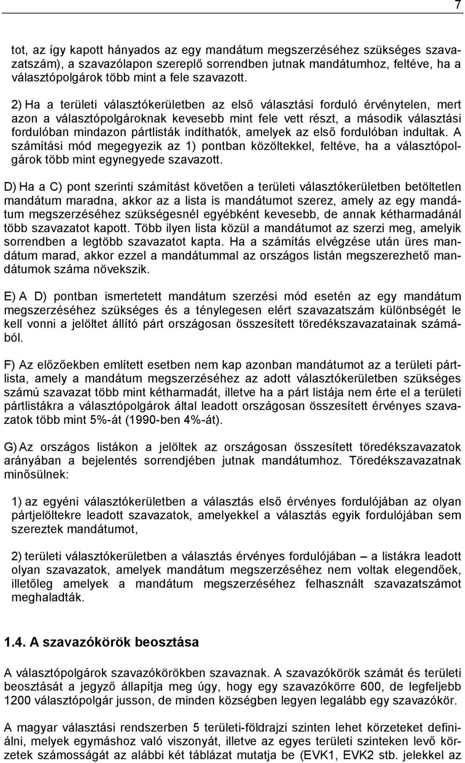 indíthatók, amelyek az első fordulóban indultak. A számítási mód megegyezik az 1) pontban közöltekkel, feltéve, ha a választópolgárok több mint egynegyede szavazott.
