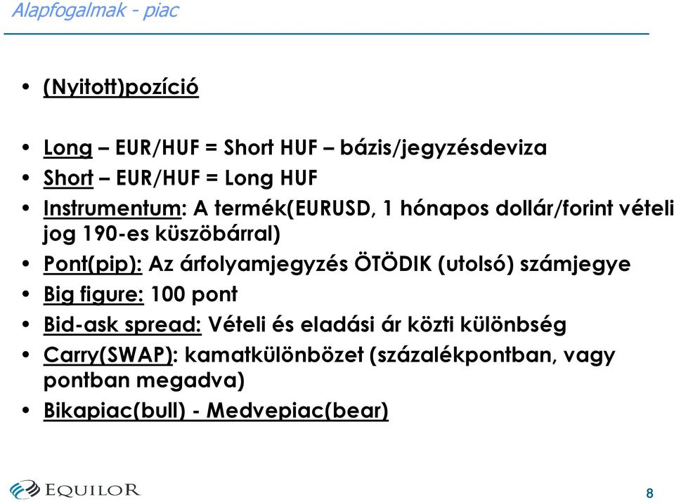 árfolyamjegyzés ÖTÖDIK (utolsó) számjegye Big figure: 100 pont Bid-ask spread: Vételi és eladási ár közti