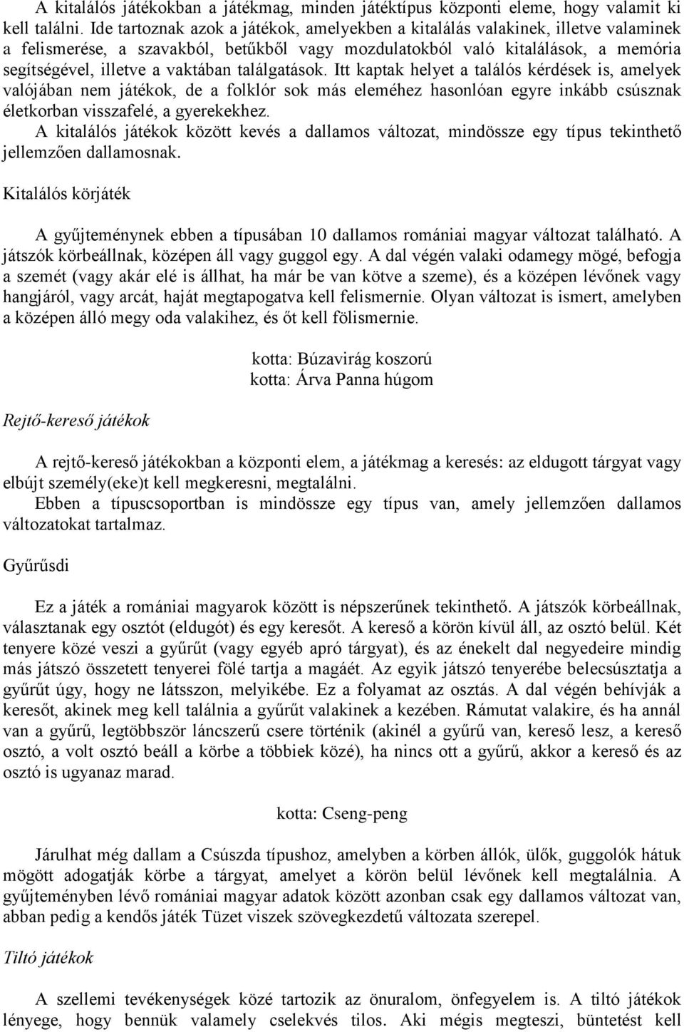 találgatások. Itt kaptak helyet a találós kérdések is, amelyek valójában nem játékok, de a folklór sok más eleméhez hasonlóan egyre inkább csúsznak életkorban visszafelé, a gyerekekhez.