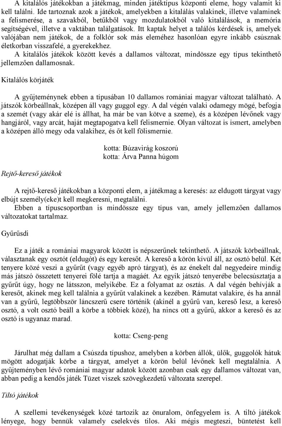 találgatások. Itt kaptak helyet a találós kérdések is, amelyek valójában nem játékok, de a folklór sok más eleméhez hasonlóan egyre inkább csúsznak életkorban visszafelé, a gyerekekhez.