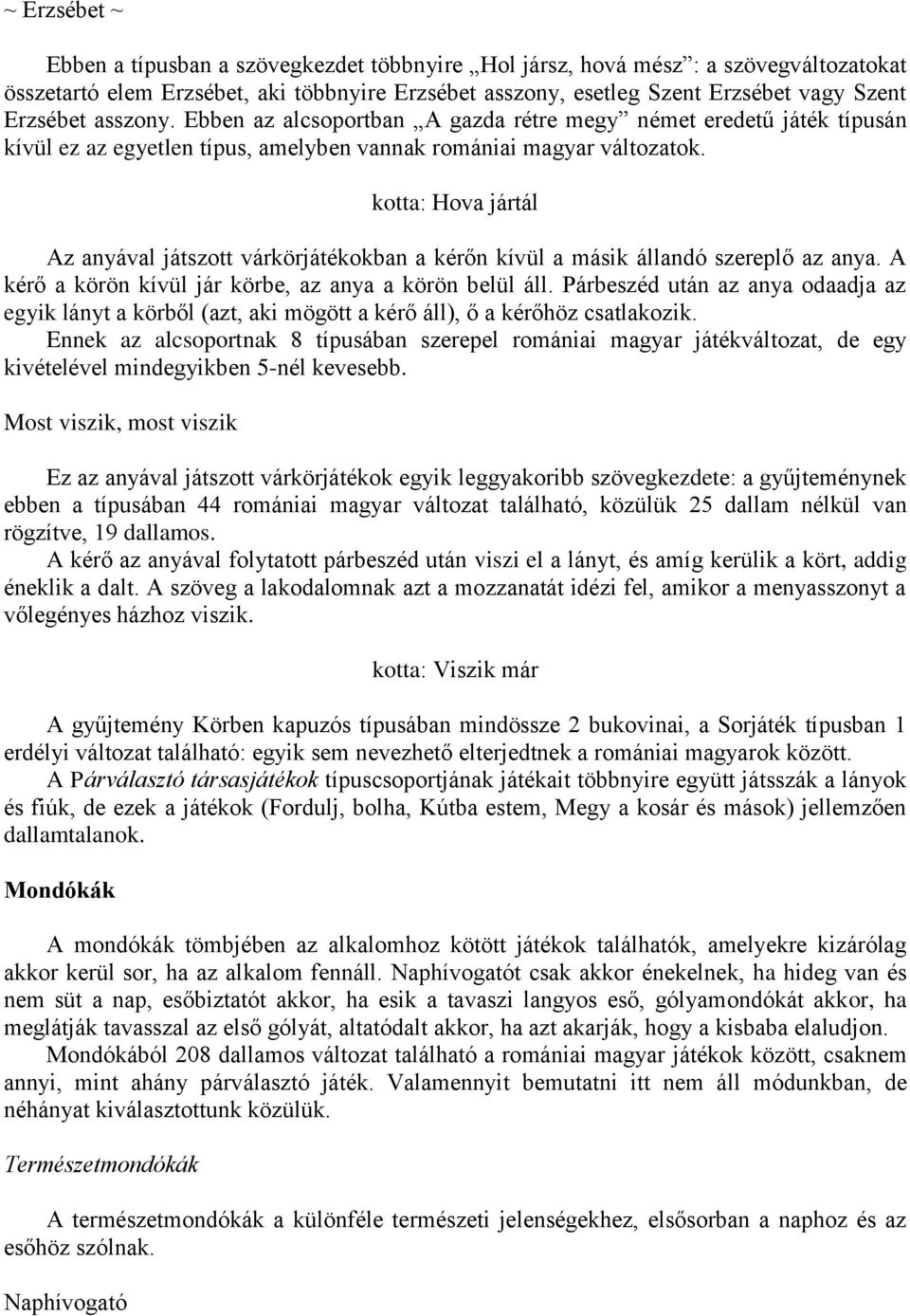 kotta: Hova jártál Az anyával játszott várkörjátékokban a kérőn kívül a másik állandó szereplő az anya. A kérő a körön kívül jár körbe, az anya a körön belül áll.