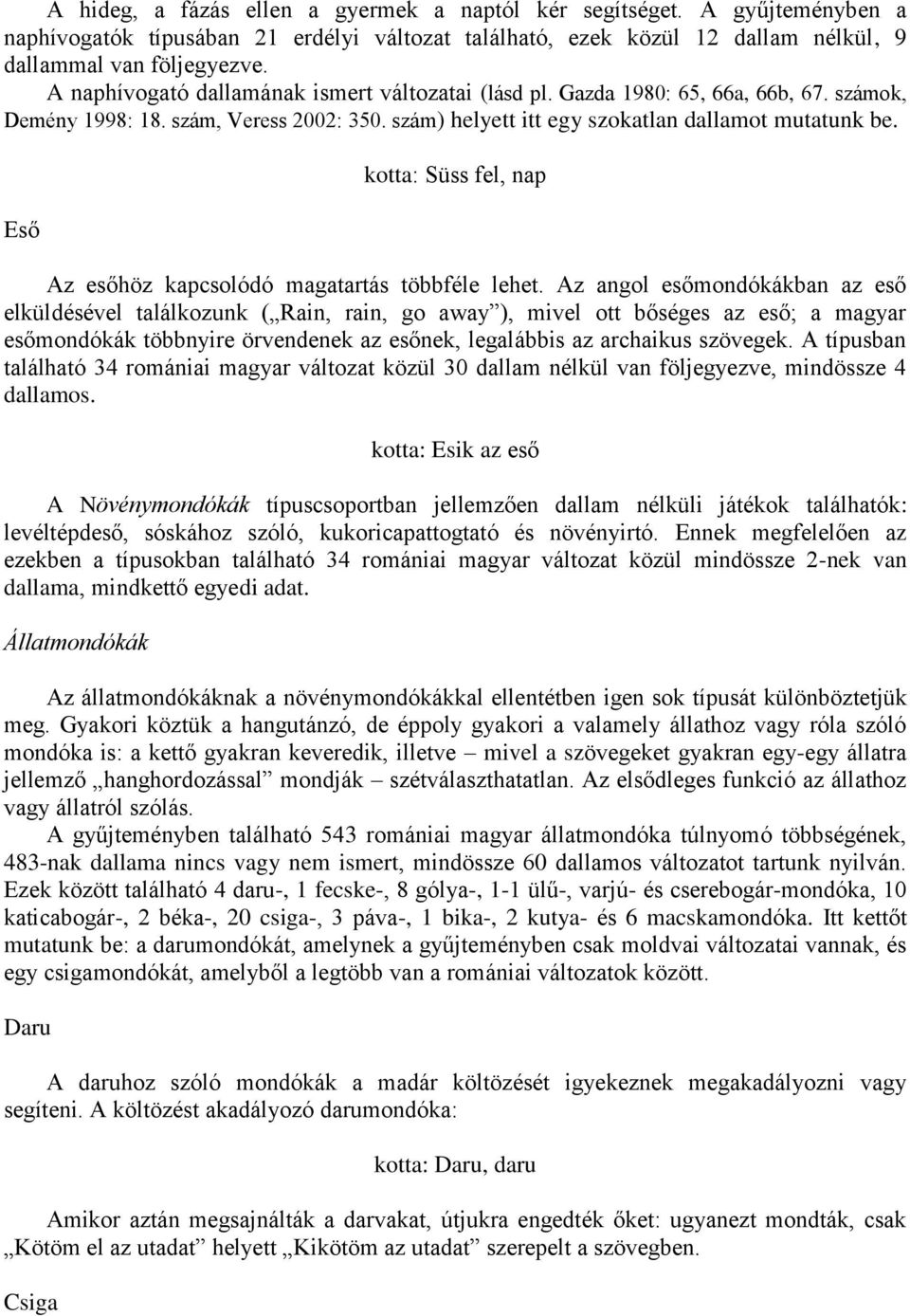 Eső kotta: Süss fel, nap Az esőhöz kapcsolódó magatartás többféle lehet.