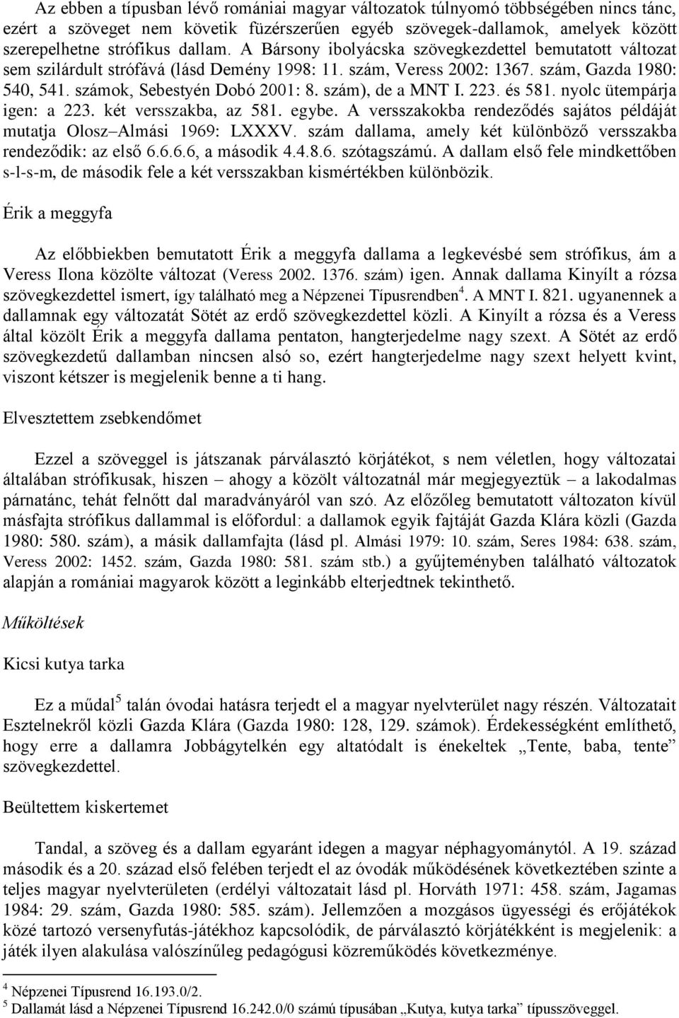 szám), de a MNT I. 223. és 581. nyolc ütempárja igen: a 223. két versszakba, az 581. egybe. A versszakokba rendeződés sajátos példáját mutatja Olosz Almási 1969: LXXXV.