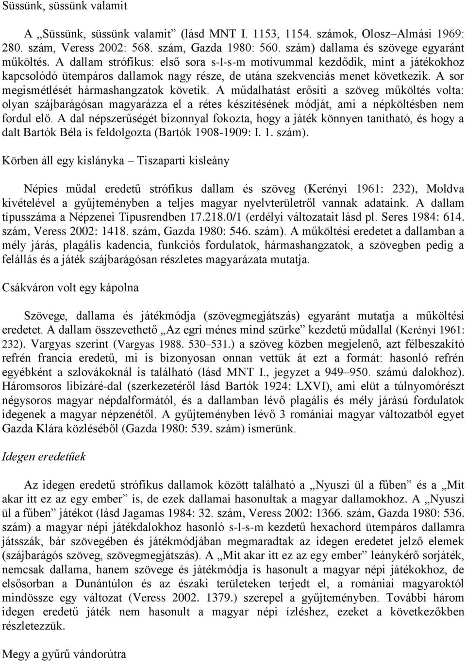 A sor megismétlését hármashangzatok követik. A műdalhatást erősíti a szöveg műköltés volta: olyan szájbarágósan magyarázza el a rétes készítésének módját, ami a népköltésben nem fordul elő.