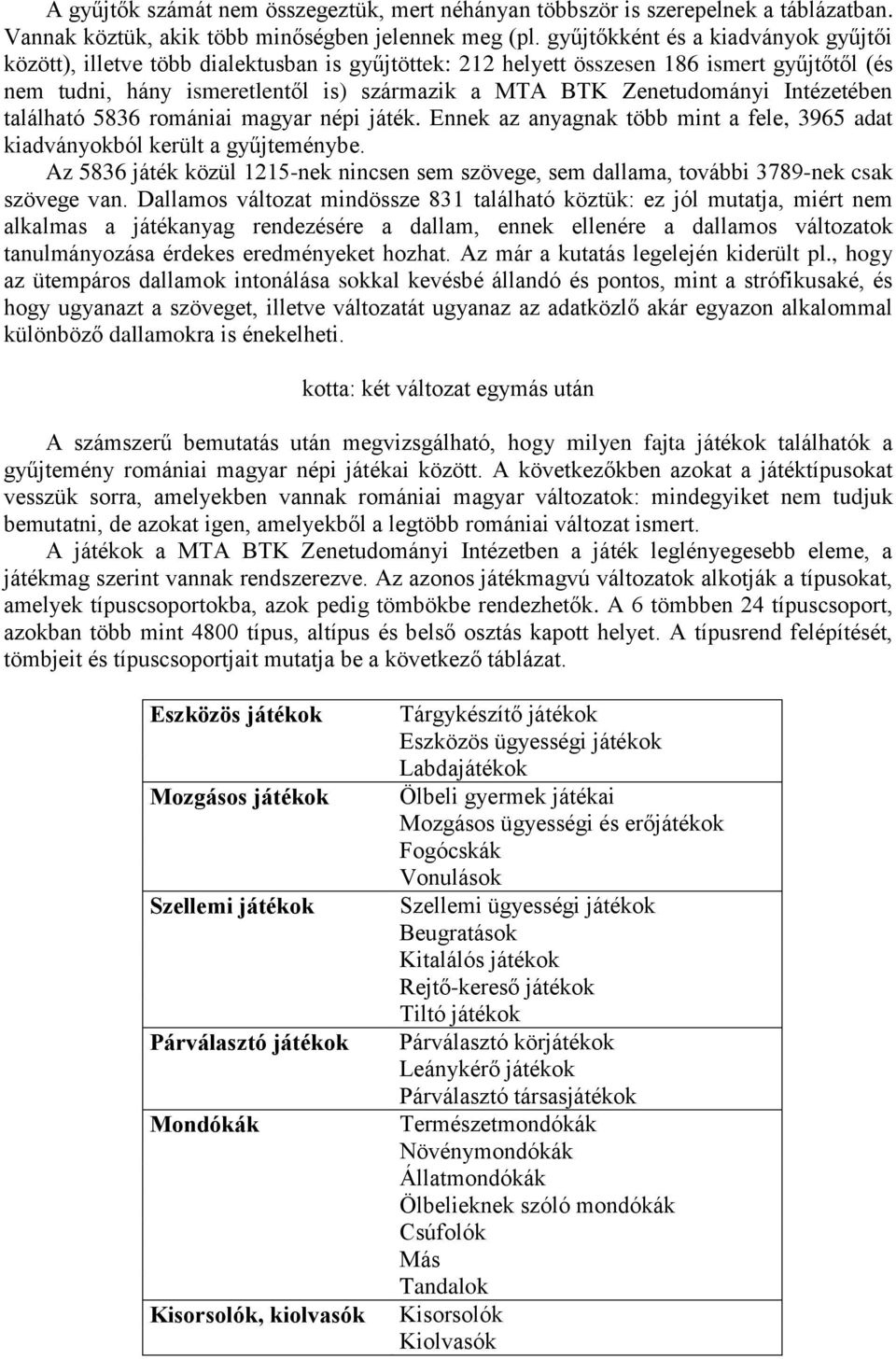 Intézetében található 5836 romániai magyar népi játék. Ennek az anyagnak több mint a fele, 3965 adat kiadványokból került a gyűjteménybe.