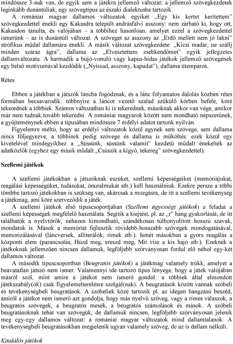 többihez hasonlóan, amelyet ezzel a szövegkezdettel ismerünk az is dunántúli változat. A szöveget az asszony az Erdő mellett nem jó lakni strófikus műdal dallamára énekli.