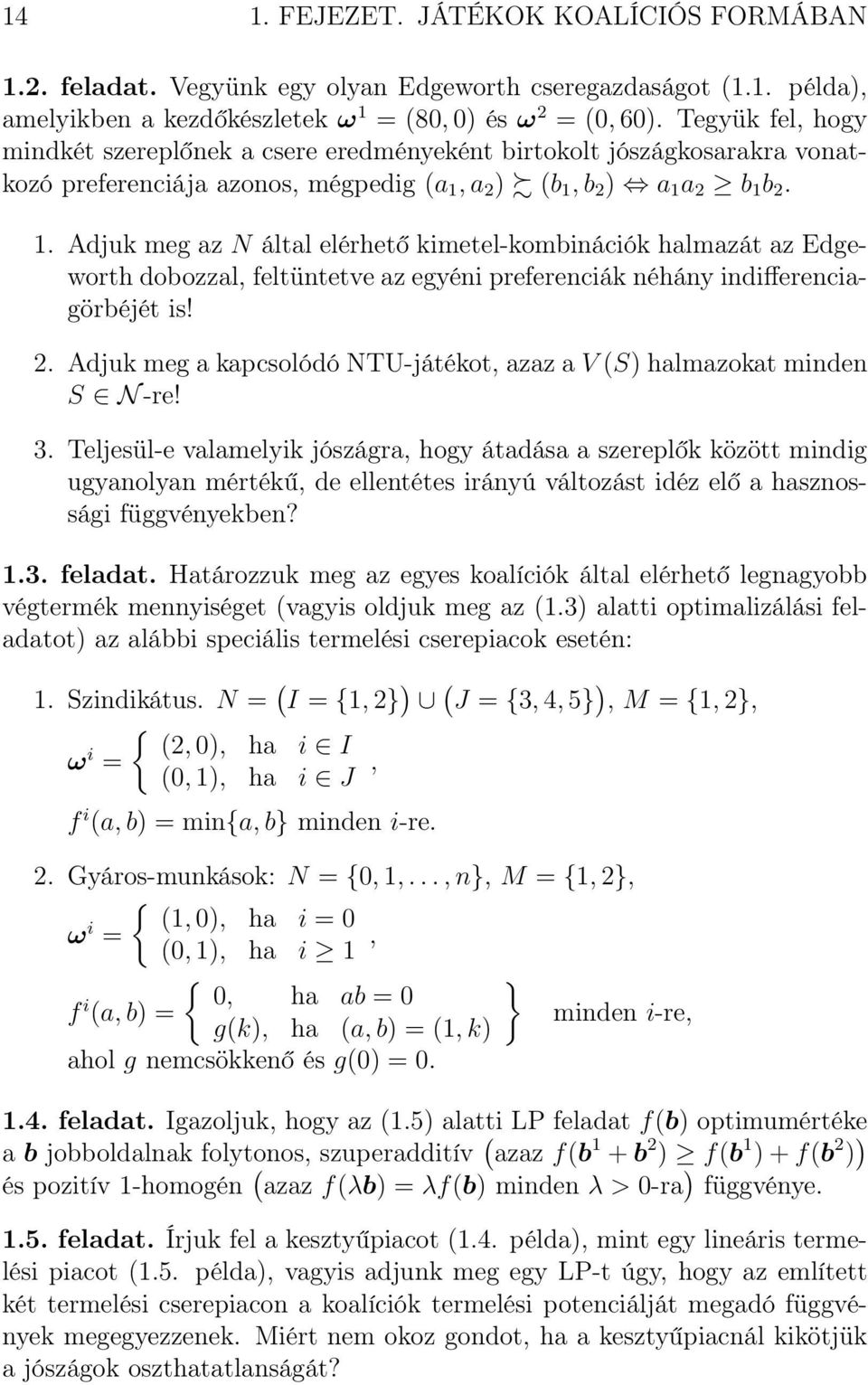 a 2 ) (b 1, b 2 ) a 1 a 2 b 1 b 2. 1. Adjuk meg az N által elérhető kimetel-kombinációk halmazát az Edgeworth dobozzal, feltüntetve az egyéni preferenciák néhány indifferenciagörbéjét is! 2. Adjuk meg a kapcsolódó NTU-játékot, azaz a V (S) halmazokat minden S N -re!