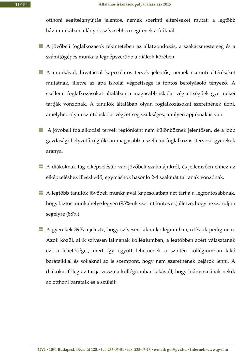 A munkával, hivatással kapcsolatos tervek jelentős, nemek szerinti eltéréseket mutatnak, illetve az apa iskolai végzettsége is fontos befolyásoló tényező.