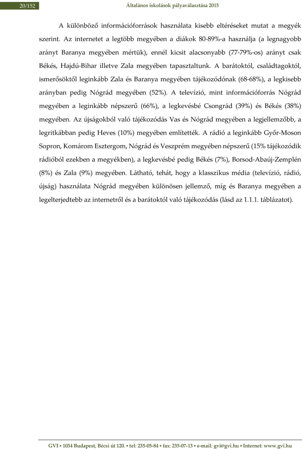 tapasztaltunk. A barátoktól, családtagoktól, ismerősöktől leginkább Zala és Baranya megyében tájékozódónak (68-68%), a legkisebb arányban pedig Nógrád megyében (52%).