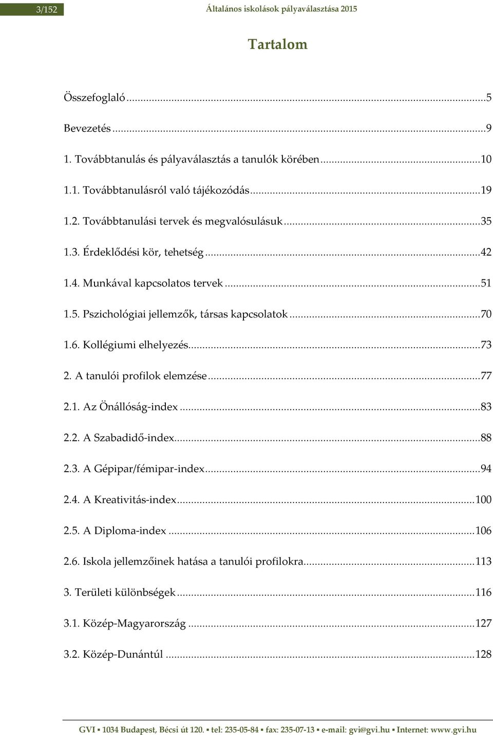 .. 70 1.6. Kollégiumi elhelyezés... 73 2. A tanulói profilok elemzése... 77 2.1. Az Önállóság-index... 83 2.2. A Szabadidő-index... 88 2.3. A Gépipar/fémipar-index... 94 