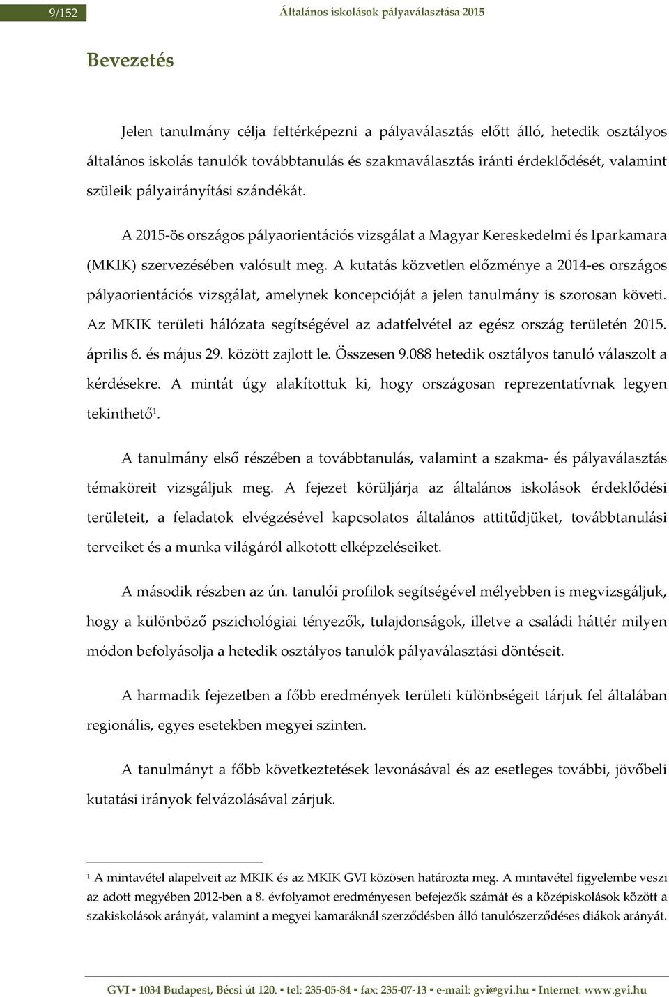 A kutatás közvetlen előzménye a 2014-es országos pályaorientációs vizsgálat, amelynek koncepcióját a jelen tanulmány is szorosan követi.