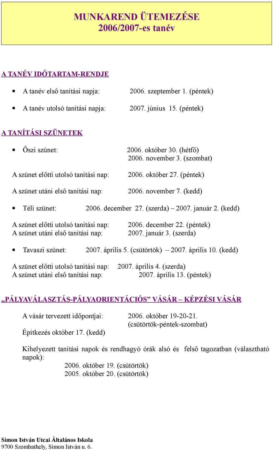 november 7. (kedd) Téli szünet: 2006. december 27. (szerda) 2007. január 2. (kedd) A szünet előtti utolsó tanítási nap: A szünet utáni első tanítási nap: 2006. december 22. (péntek) 2007. január 3.