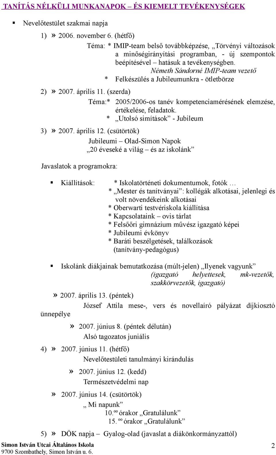 Németh Sándorné IMIP-team vezető * Felkészülés a Jubileumunkra - ötletbörze 2)» 2007. április 11. (szerda) Téma:* 2005/2006-os tanév kompetenciamérésének elemzése, értékelése, feladatok.