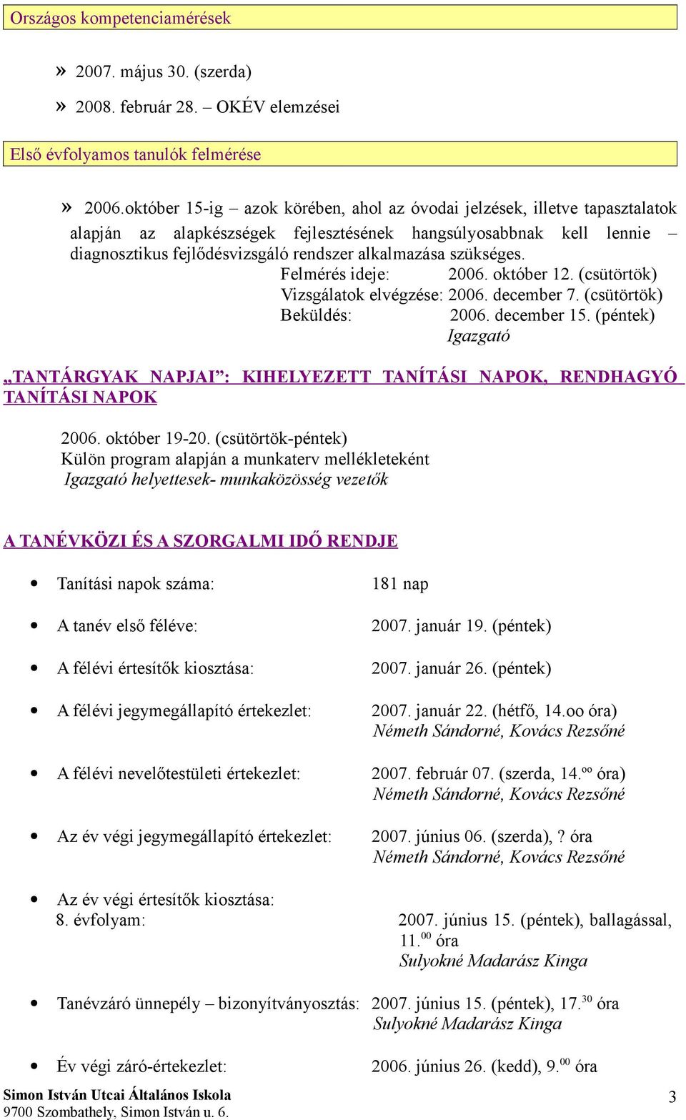 szükséges. Felmérés ideje: 2006. október 12. (csütörtök) Vizsgálatok elvégzése: 2006. december 7. (csütörtök) Beküldés: 2006. december 15.