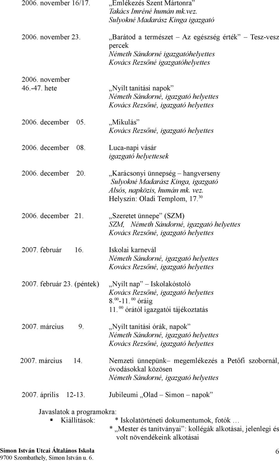 Mikulás 2006. december 08. Luca-napi vásár igazgató helyettesek 2006. december 20. Karácsonyi ünnepség hangverseny Sulyokné Madarász Kinga, igazgató Alsós, napközis, humán mk. vez.