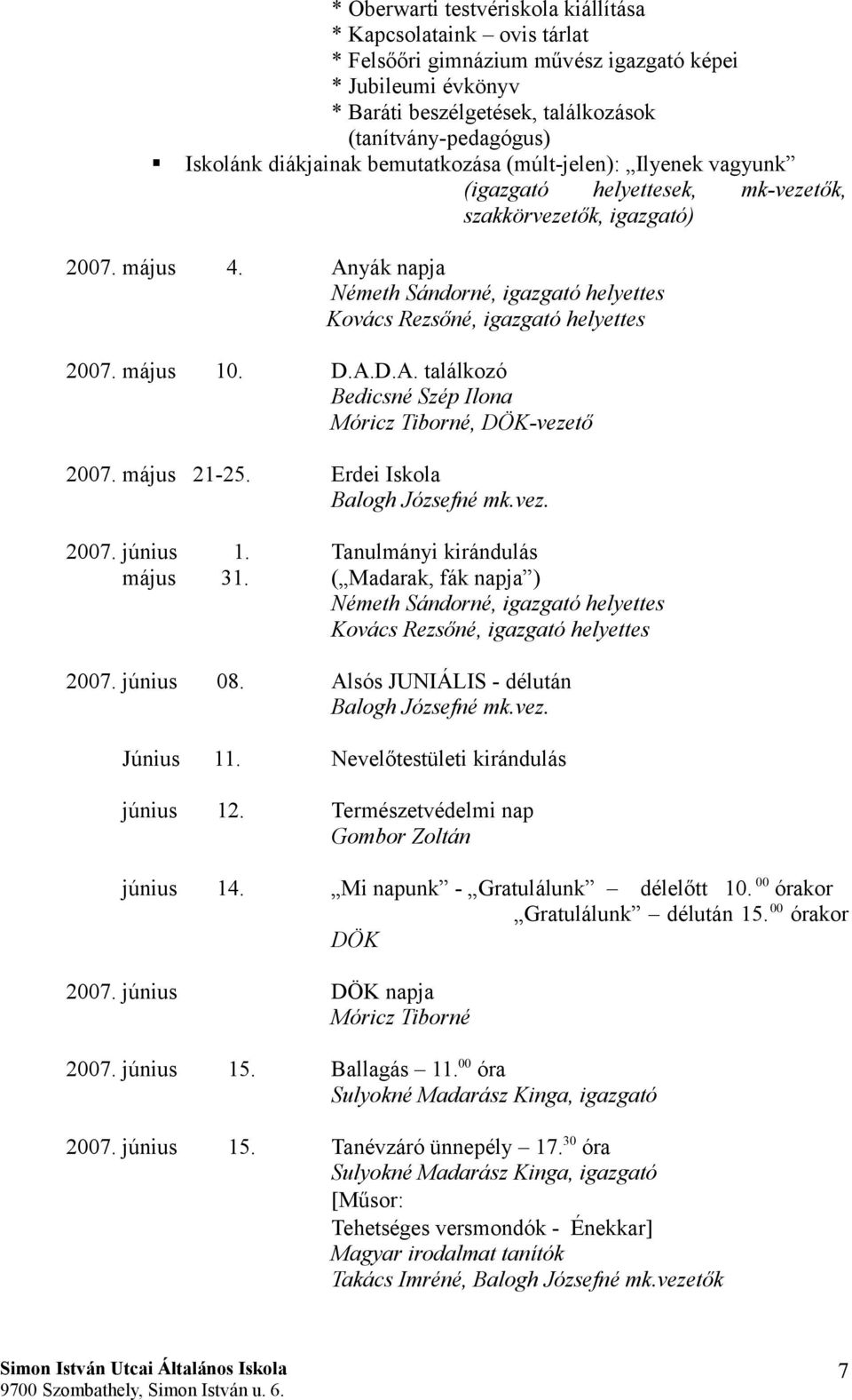 május 21-25. Erdei Iskola Balogh Józsefné mk.vez. 2007. június 1. Tanulmányi kirándulás május 31. ( Madarak, fák napja ) 2007. június 08. Alsós JUNIÁLIS - délután Balogh Józsefné mk.vez. Június 11.