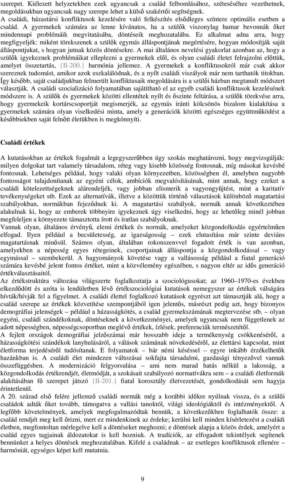 A gyermekek számára az lenne kívánatos, ha a szülık viszonylag hamar bevonnák ıket mindennapi problémáik megvitatásába, döntéseik meghozatalába.