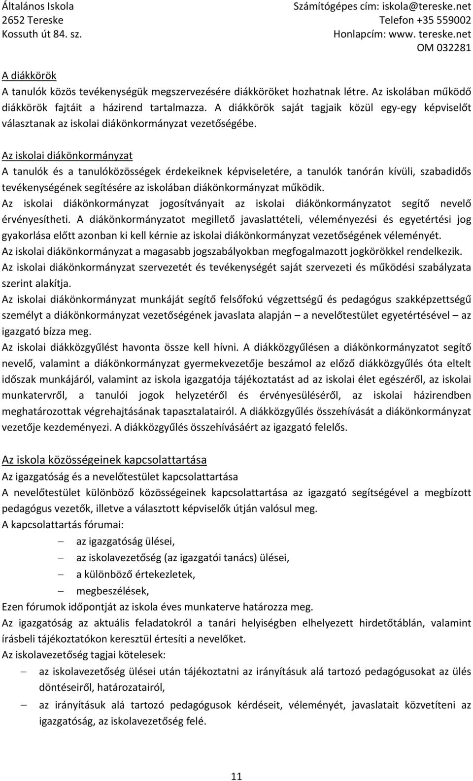 Az iskolai diákönkormányzat A tanulók és a tanulóközösségek érdekeiknek képviseletére, a tanulók tanórán kívüli, szabadidős tevékenységének segítésére az iskolában diákönkormányzat működik.