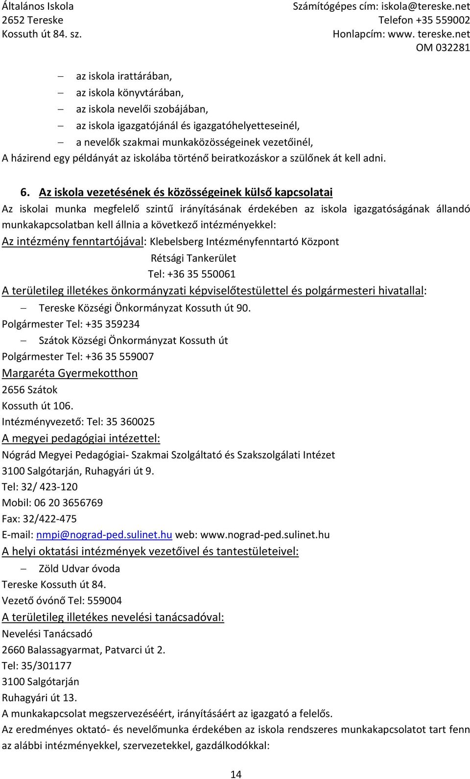 Az iskola vezetésének és közösségeinek külső kapcsolatai Az iskolai munka megfelelő szintű irányításának érdekében az iskola igazgatóságának állandó munkakapcsolatban kell állnia a következő
