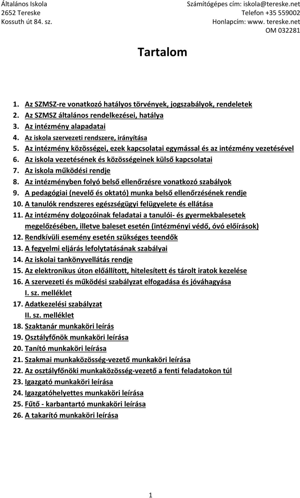 Az intézményben folyó belső ellenőrzésre vonatkozó szabályok 9. A pedagógiai (nevelő és oktató) munka belső ellenőrzésének rendje 10. A tanulók rendszeres egészségügyi felügyelete és ellátása 11.