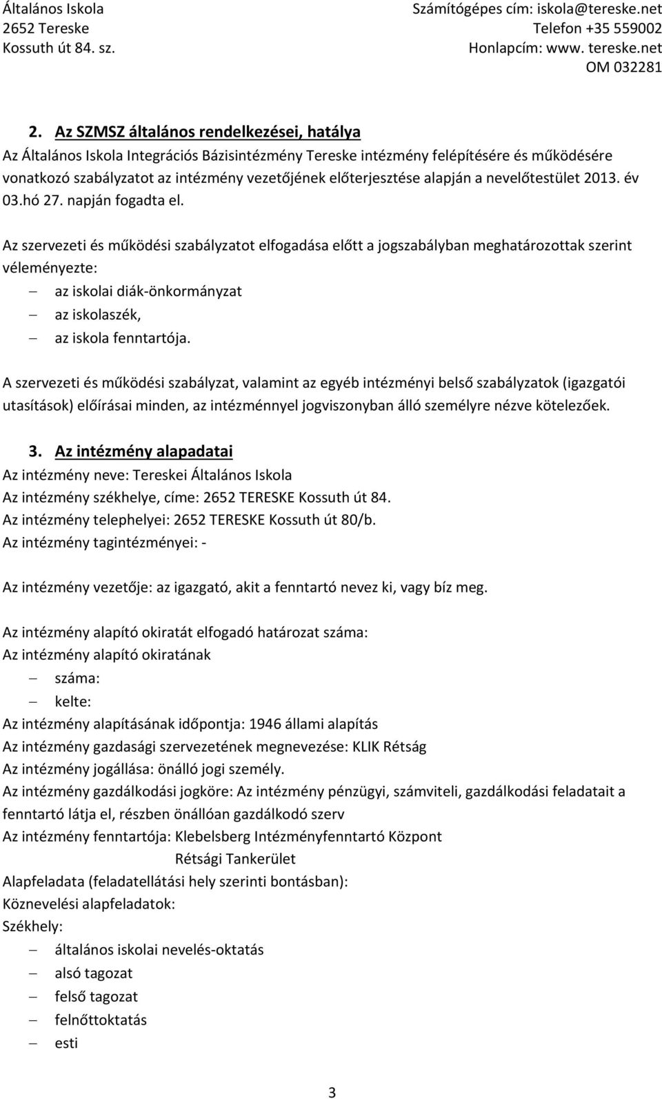 Az szervezeti és működési szabályzatot elfogadása előtt a jogszabályban meghatározottak szerint véleményezte: az iskolai diák önkormányzat az iskolaszék, az iskola fenntartója.