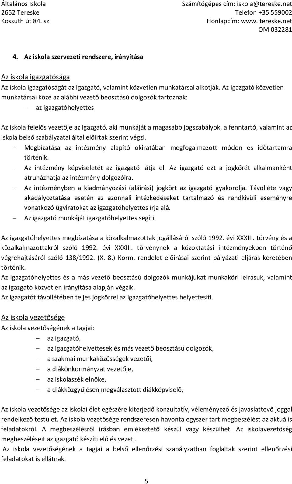 valamint az iskola belső szabályzatai által előírtak szerint végzi. Megbízatása az intézmény alapító okiratában megfogalmazott módon és időtartamra történik.