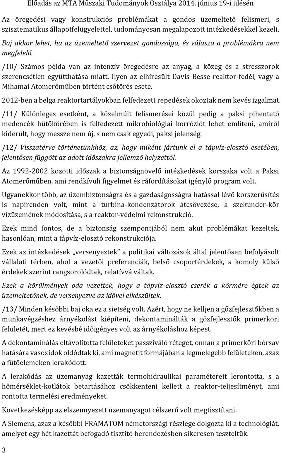 Baj akkor lehet, ha az üzemeltető szervezet gondossága, és válasza a problémákra nem megfelelő.