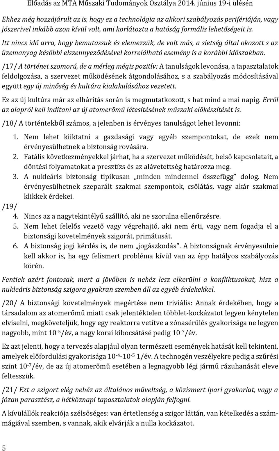 /17/ A történet szomorú, de a mérleg mégis pozitív: A tanulságok levonása, a tapasztalatok feldolgozása, a szervezet működésének átgondolásához, s a szabályozás módosításával együtt egy új minőség és