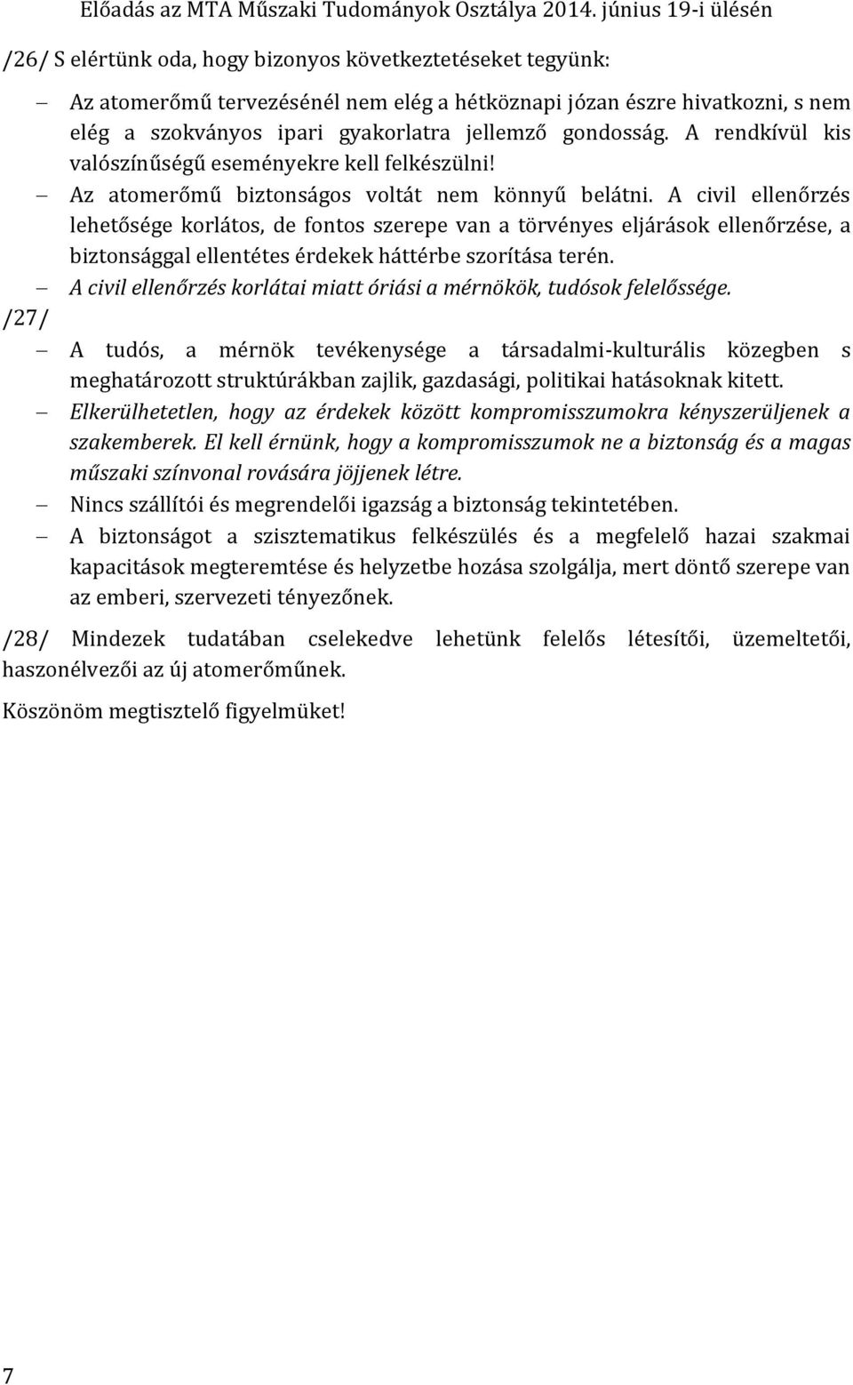 A civil ellenőrzés lehetősége korlátos, de fontos szerepe van a törvényes eljárások ellenőrzése, a biztonsággal ellentétes érdekek háttérbe szorítása terén.