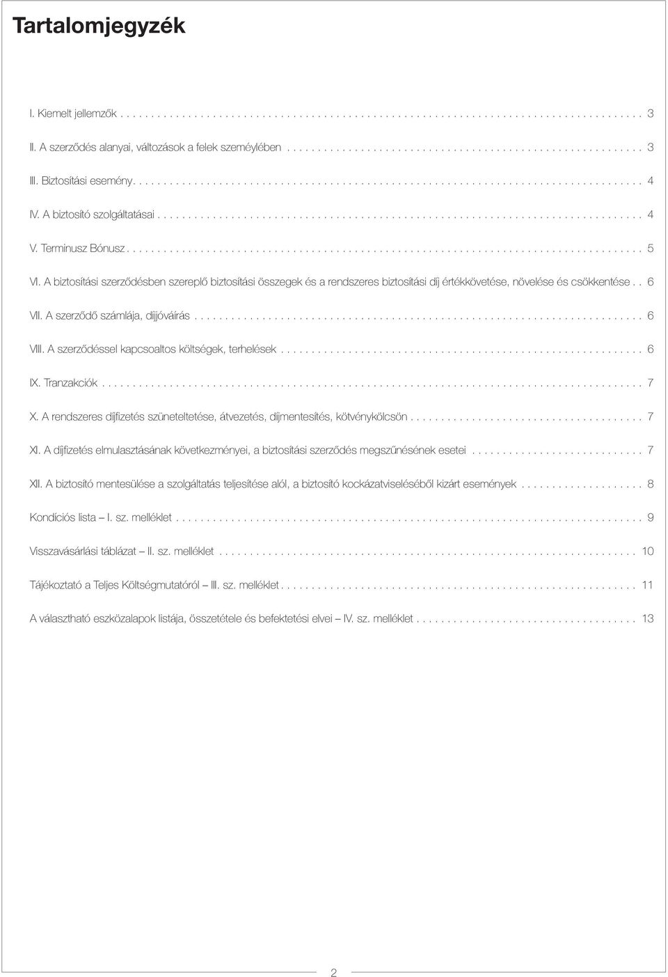 .. 6 VIII. A szerződéssel kapcsoaltos költségek, terhelések... 6 IX. Tranzakciók... 7 X. A rendszeres díjfizetés szüneteltetése, átvezetés, díjmentesítés, kötvénykölcsön...................................... 7 XI.