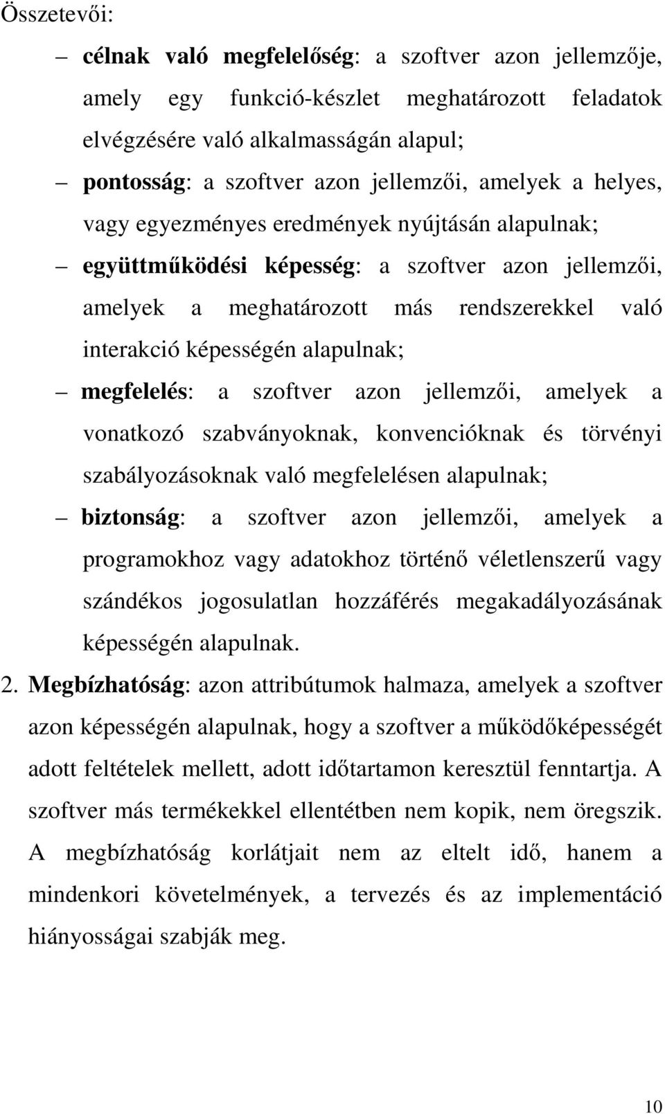 megfelelés: a szoftver azon jellemzői, amelyek a vonatkozó szabványoknak, konvencióknak és törvényi szabályozásoknak való megfelelésen alapulnak; biztonság: a szoftver azon jellemzői, amelyek a