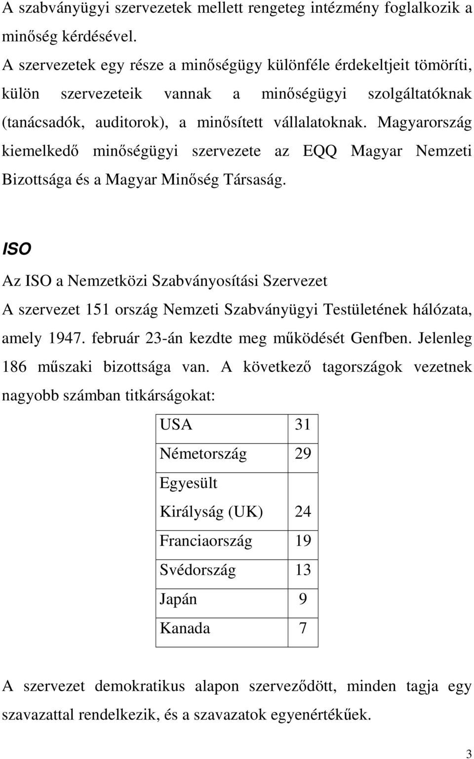 Magyarország kiemelkedő minőségügyi szervezete az EQQ Magyar Nemzeti Bizottsága és a Magyar Minőség Társaság.