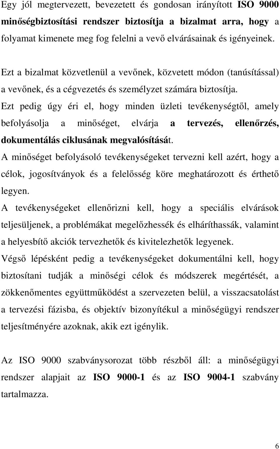 Ezt pedig úgy éri el, hogy minden üzleti tevékenységtől, amely befolyásolja a minőséget, elvárja a tervezés, ellenőrzés, dokumentálás ciklusának megvalósítását.