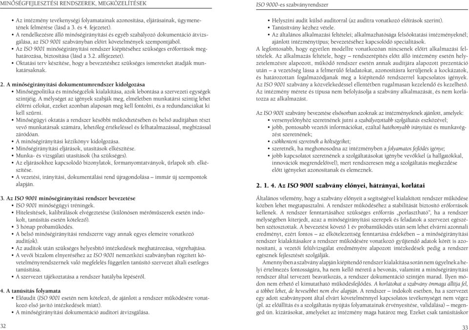 Az ISO 9001 minôségirányítási rendszer kiépítéséhez szükséges erôforrások meghatározása, biztosítása (lásd a 3.2. alfejezetet).