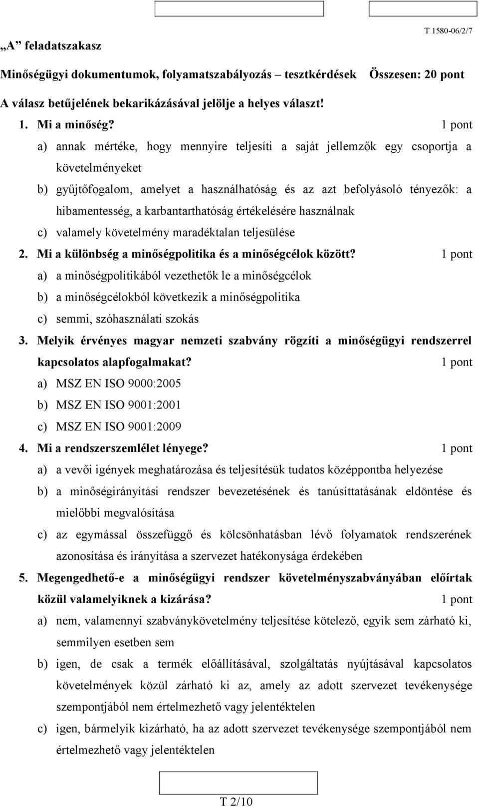 karbantarthatóság értékelésére használnak c) valamely követelmény maradéktalan teljesülése 2. Mi a különbség a minőségpolitika és a minőségcélok között?