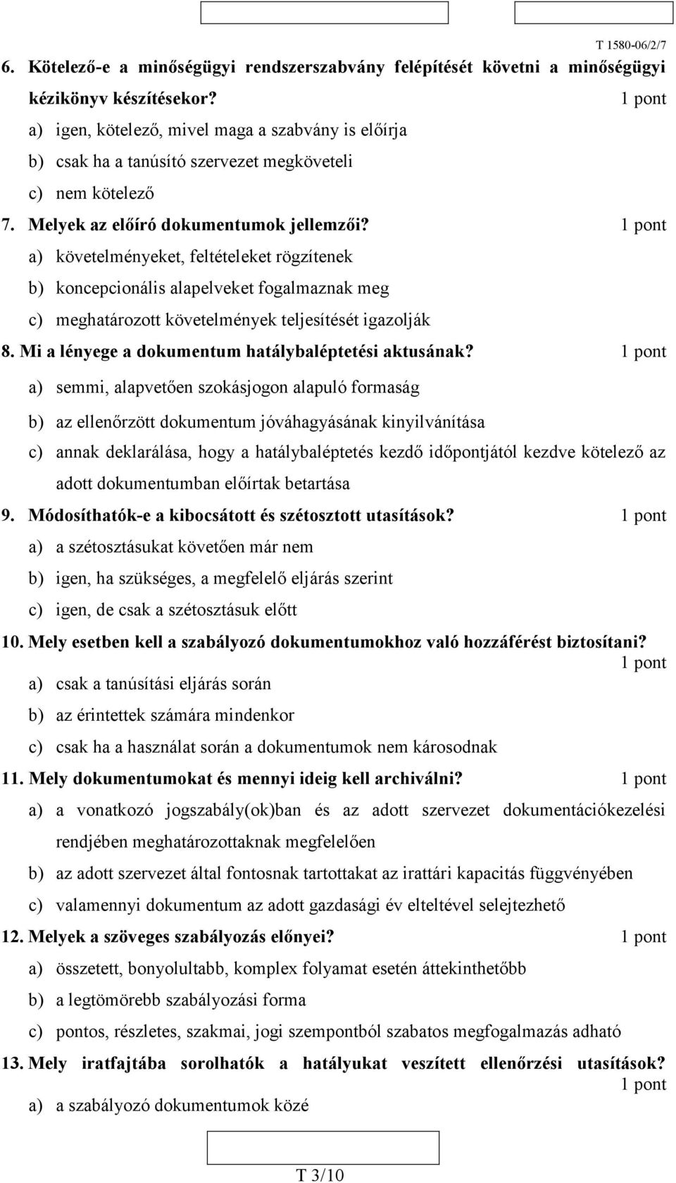 a) követelményeket, feltételeket rögzítenek b) koncepcionális alapelveket fogalmaznak meg c) meghatározott követelmények teljesítését olják 8. Mi a lényege a dokumentum hatálybaléptetési aktusának?