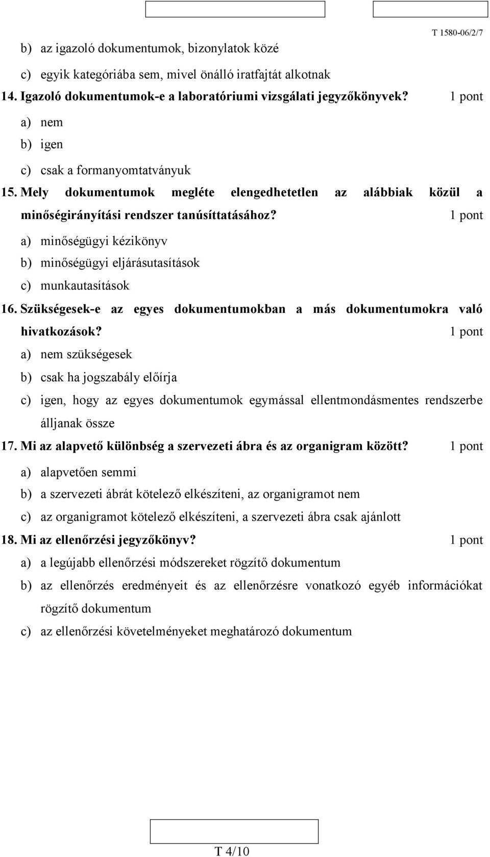 a) minőségügyi kézikönyv b) minőségügyi eljárásutasítások c) munkautasítások 16. Szükségesek-e az egyes dokumentumokban a más dokumentumokra való hivatkozások?