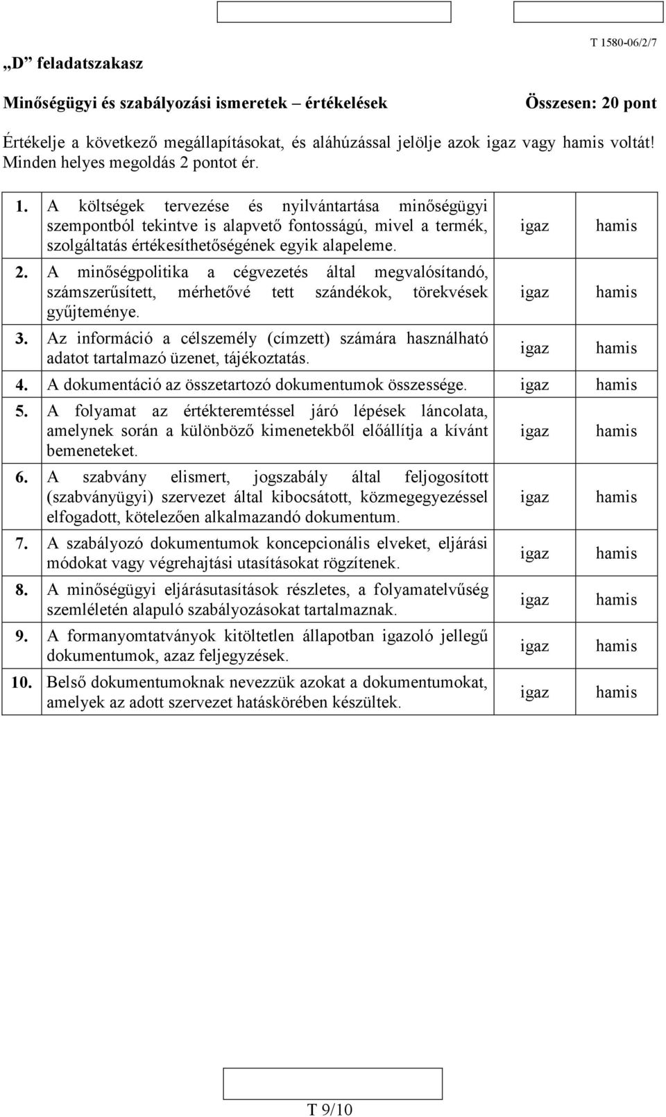 A költségek tervezése és nyilvántartása minőségügyi szempontból tekintve is alapvető fontosságú, mivel a termék, szolgáltatás értékesíthetőségének egyik alapeleme. 2.