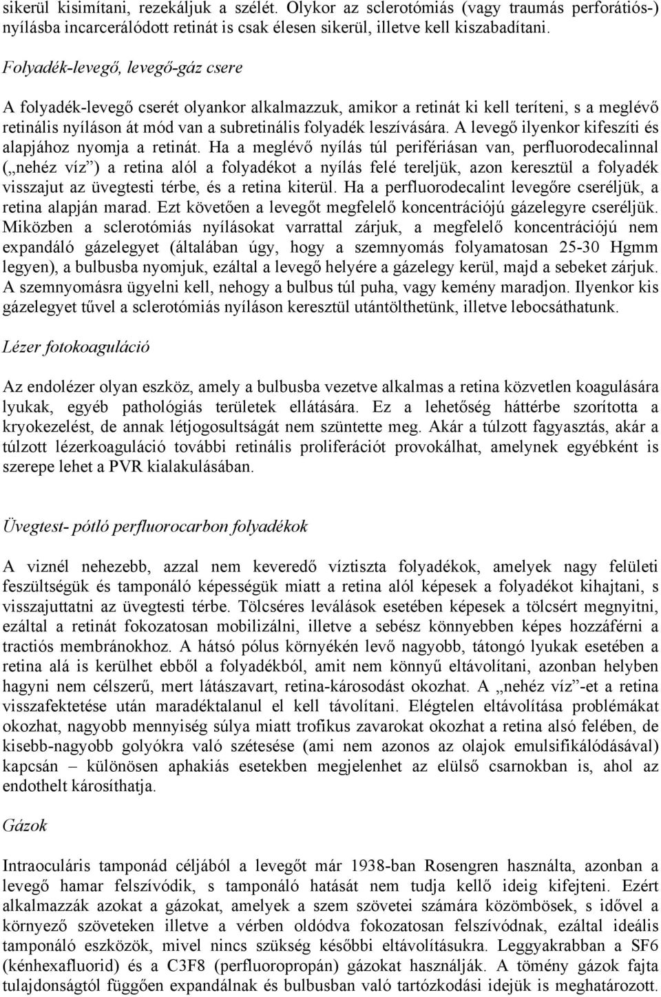 A levegő ilyenkor kifeszíti és alapjához nyomja a retinát.