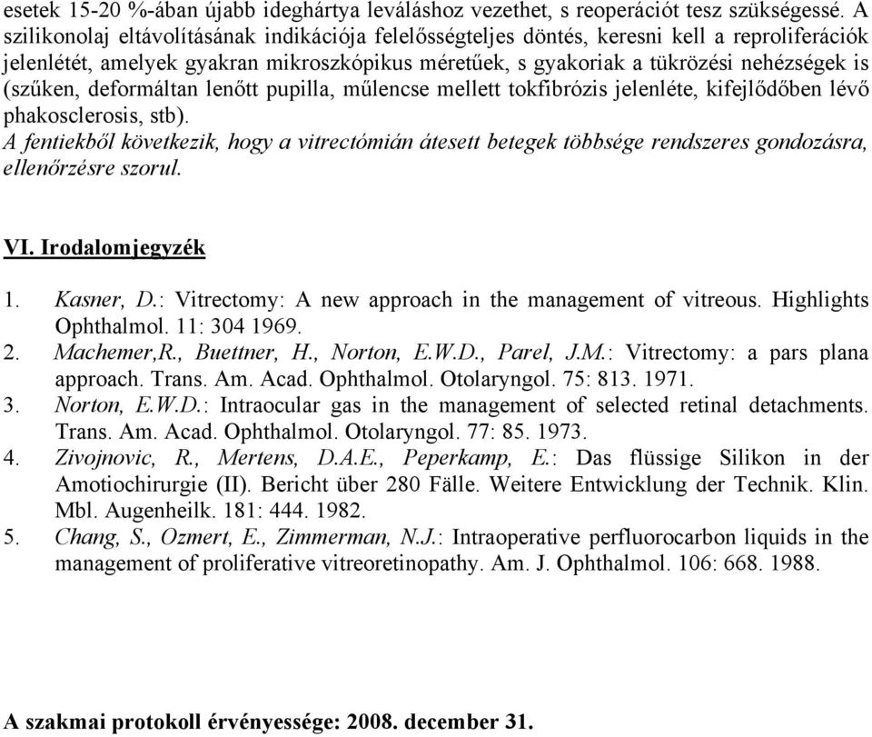 deformáltan lenőtt pupilla, műlencse mellett tokfibrózis jelenléte, kifejlődőben lévő phakosclerosis, stb).