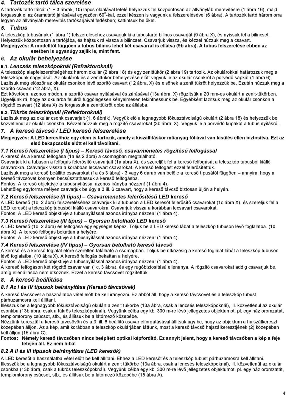 Tubus A teleszkóp tubusának (1 ábra 1) felszereléséhez csavarjuk ki a tubustartó bilincs csavarját (9 ábra X), és nyissuk fel a bilincset.