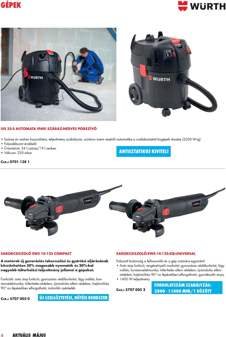 : 0701 138 1 SAROKCSISZOLÓ EWS 10-125 COMPACT A motorok új generációs tekercselési és gyártási eljárásának köszönhetően 50% magasabb nyomaték és 20%-kal nagyobb túlterhelési teljesítmény jellemzi a