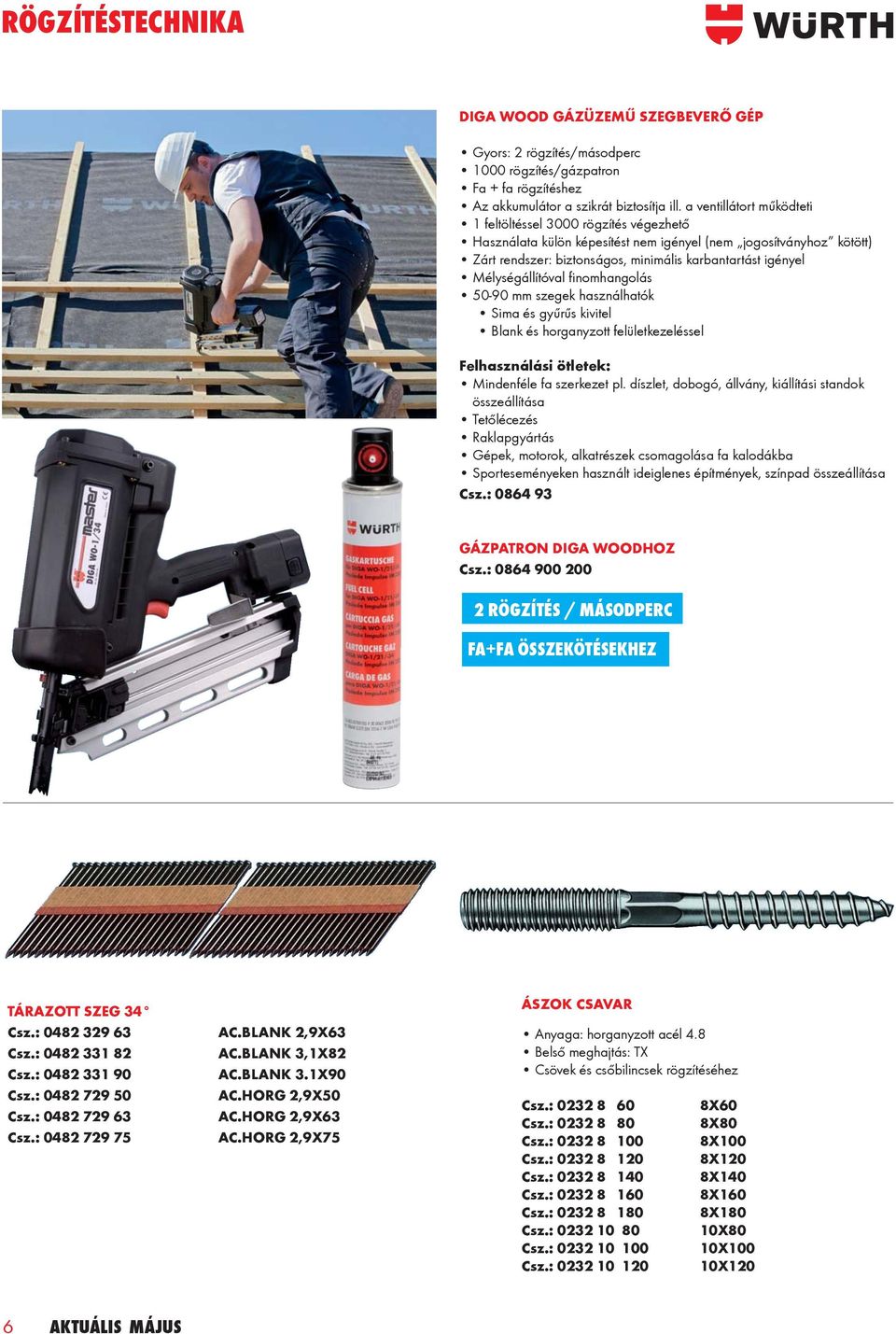 Mélységállítóval fi nomhangolás 50-90 mm szegek használhatók Sima és gyűrűs kivitel Blank és horganyzott felületkezeléssel Felhasználási ötletek: Mindenféle fa szerkezet pl.