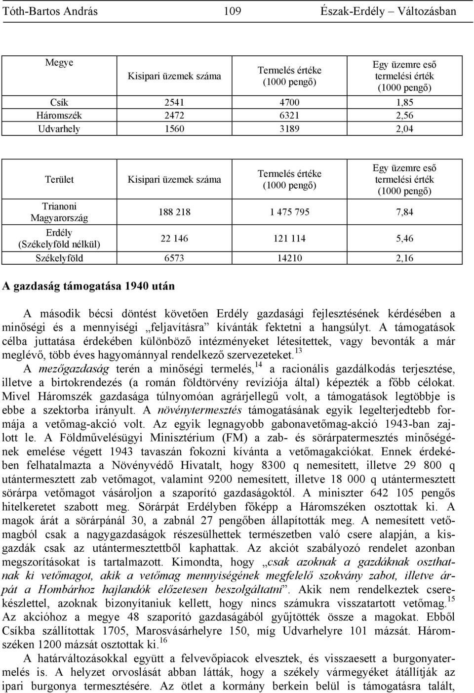 nélkül) 22 146 121 114 5,46 Székelyföld 6573 14210 2,16 A gazdaság támogatása 1940 után A második bécsi döntést követően Erdély gazdasági fejlesztésének kérdésében a minőségi és a mennyiségi