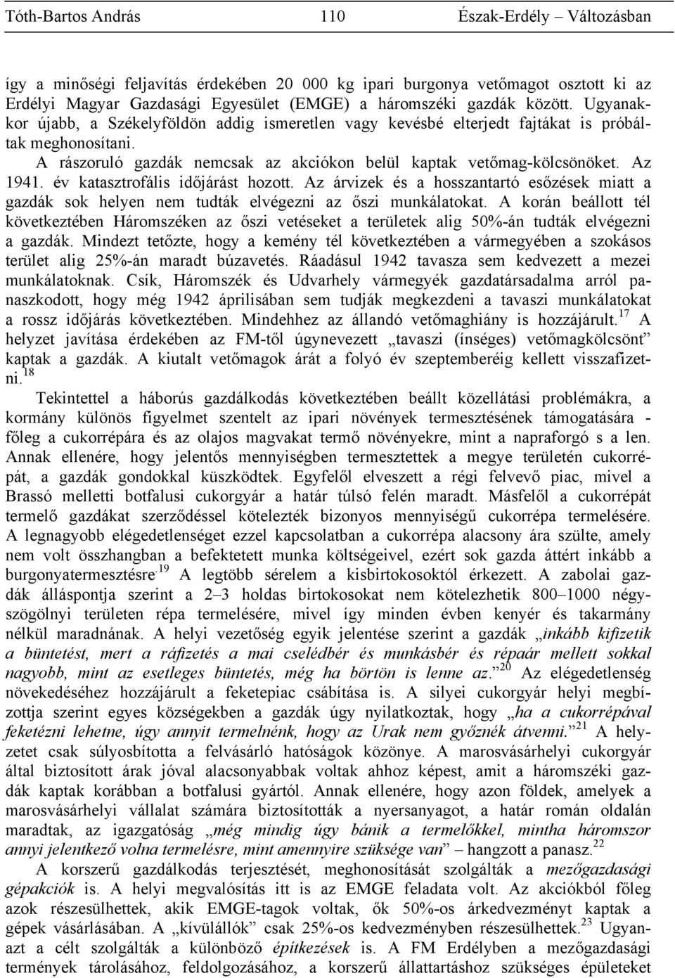 év katasztrofális időjárást hozott. Az árvizek és a hosszantartó esőzések miatt a gazdák sok helyen nem tudták elvégezni az őszi munkálatokat.